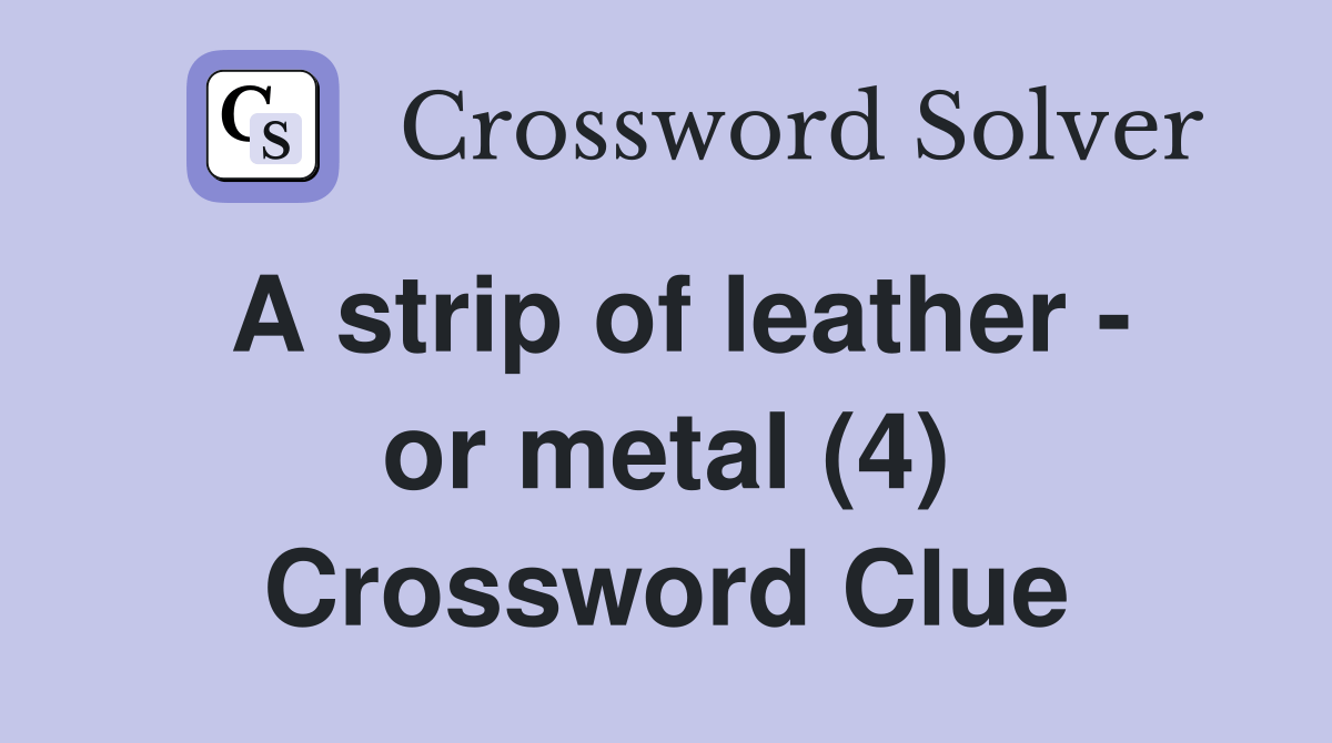 A strip of leather or metal (4) Crossword Clue Answers Crossword